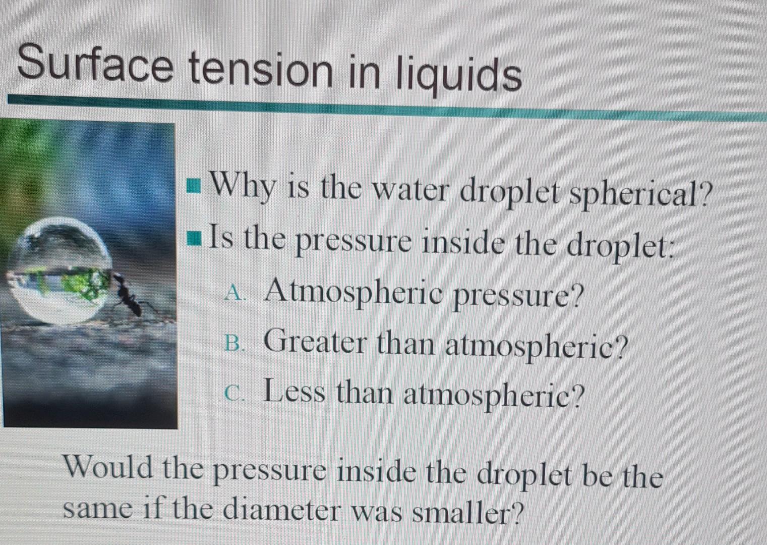 Surface Tension In Liquids Why Is The Water Droplet Spherical Is The Pressure Inside The Droplet A Atmospheric Pr 1