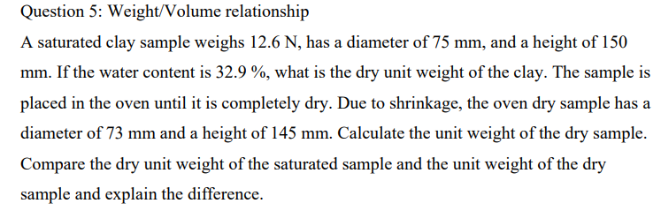 Question 5 Weight Volume Relationship A Saturated Clay Sample Weighs 12 6 N Has A Diameter Of 75 Mm And A Height Of 1 1