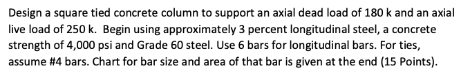 Design A Square Tied Concrete Column To Support An Axial Dead Load Of 180 K And An Axial Live Load Of 250 K Begin Using 1