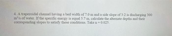 4 A Trapezoidal Channel Having A Bed Width Of 7 0 M And A Side Slope Of 3 2 Is Discharging 300 M S Of Water If The Sp 1