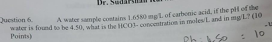 Dr Question 6 A Water Sample Contains 1 6580 Mg L Of Carbonic Acid If The Ph Of The Water Is Found To Be 4 50 What I 1