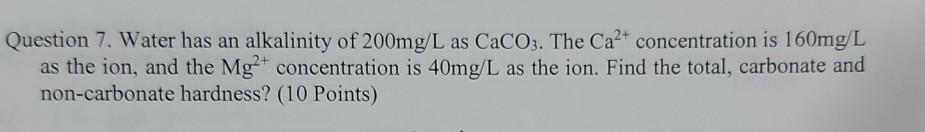 Question 7 Water Has An Alkalinity Of 200mg L As Caco3 The Ca Concentration Is 160mg L As The Ion And The Mg2 Conc 1