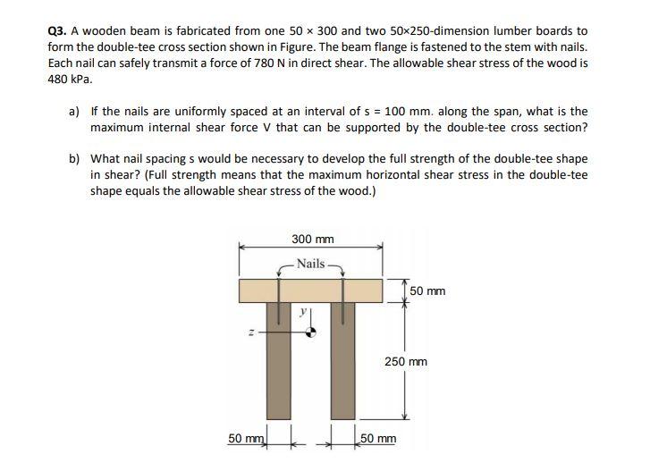 Q3 A Wooden Beam Is Fabricated From One 50 X 300 And Two 50x250 Dimension Lumber Boards To Form The Double Tee Cross Se 1