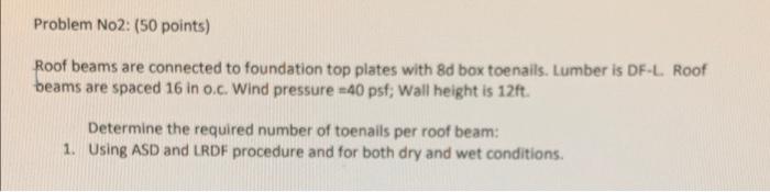 Problem No2 50 Points Roof Beams Are Connected To Foundation Top Plates With 8d Box Toenails Lumber Is Df L Roof Be 1
