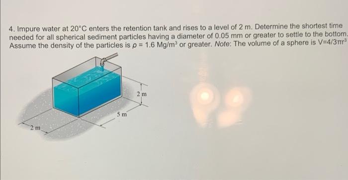 4 Impure Water At 20 C Enters The Retention Tank And Rises To A Level Of 2 M Determine The Shortest Time Needed For Al 1