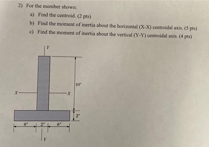 2 For The Member Shown A Find The Centroid 2 Pts B Find The Moment Of Inertia About The Horizontal X X Centroid 1
