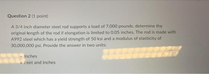 Question 2 1 Point A 3 4 Inch Diameter Steel Rod Supports A Load Of 7 000 Pounds Determine The Original Length Of The 1