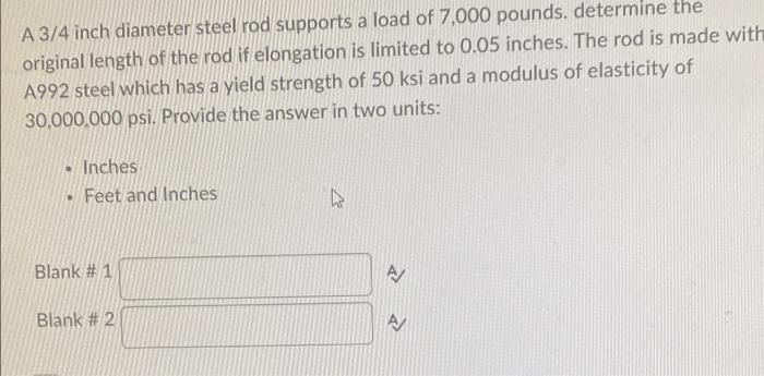 A 3 4 Inch Diameter Steel Rod Supports A Load Of 7 000 Pounds Determine The Original Length Of The Rod If Elongation Is 1