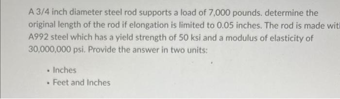 A 3 4 Inch Diameter Steel Rod Supports A Load Of 7 000 Pounds Determine The Original Length Of The Rod If Elongation Is 1