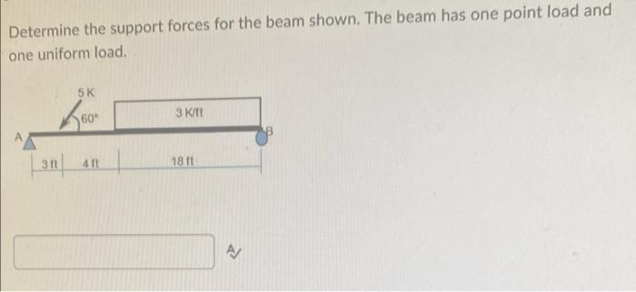 Determine The Support Forces For The Beam Shown The Beam Has One Point Load And One Uniform Load 5k 60 3 K Ft 3141 18 1