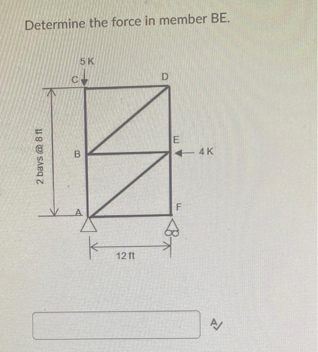 Determine The Force In Member Be 5k D 2 Bays 8 Ft C B A 12 Ft E F Ll 4k N 1