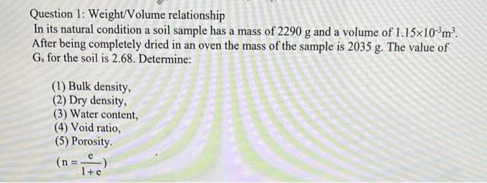 Question 1 Weight Volume Relationship In Its Natural Condition A Soil Sample Has A Mass Of 2290 G And A Volume Of 1 15x 1