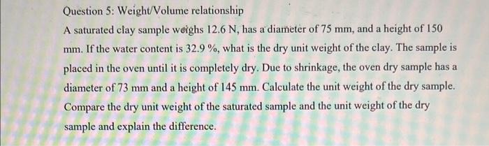 Question 5 Weight Volume Relationship A Saturated Clay Sample Weighs 12 6 N Has A Diameter Of 75 Mm And A Height Of 1 1
