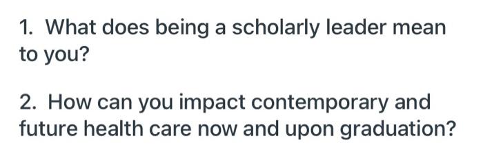 1 What Does Being A Scholarly Leader Mean To You 2 How Can You Impact Contemporary And Future Health Care Now And Upo 1