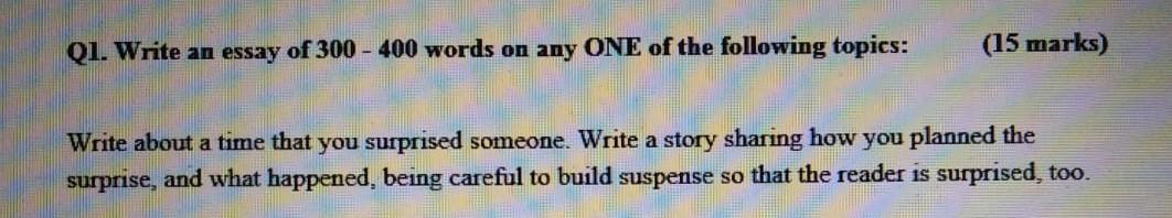 Q1 Write An Essay Of 300 400 Words On Any One Of The Following Topics 15 Marks Write About A Time That You Surpris 1