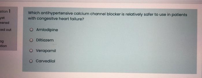 Stion 1 Yet Wered Which Antihypertensive Calcium Channel Blocker Is Relatively Safer To Use In Patients With Congesitve 1