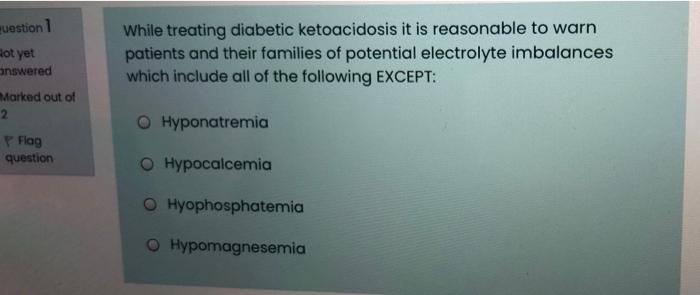 Question 1 Dot Yet Answered Marked Out Of 2 While Treating Diabetic Ketoacidosis It Is Reasonable To Warn Patients And T 1