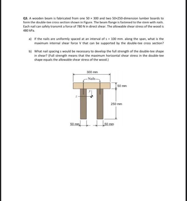 Q3 A Wooden Beam Is Fabricated From One 50 X 300 And Two 50x250 Dimension Lumber Boards To Form The Double Tee Cross Se 1