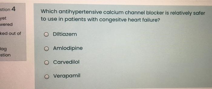 Stion 4 Yet Wered Which Antihypertensive Calcium Channel Blocker Is Relatively Safer To Use In Patients With Congesitve 1
