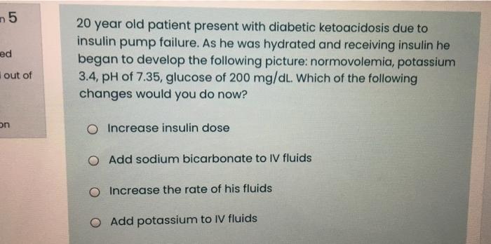 5 Ed 20 Year Old Patient Present With Diabetic Ketoacidosis Due To Insulin Pump Failure As He Was Hydrated And Receivin 1
