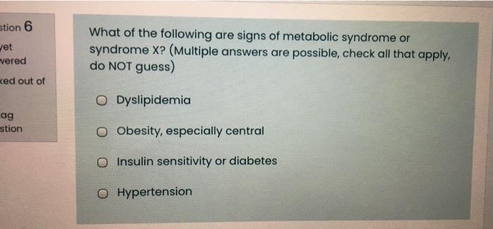Stion 6 Et Vered What Of The Following Are Signs Of Metabolic Syndrome Or Syndrome X Multiple Answers Are Possible Ch 1