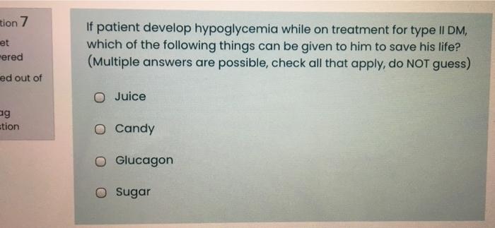 Tion 7 Et Ered If Patient Develop Hypoglycemia While On Treatment For Type Ii Dm Which Of The Following Things Can Be G 1
