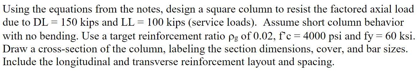 Using The Equations From The Notes Design A Square Column To Resist The Factored Axial Load Due To Dl 150 Kips And Ll 1