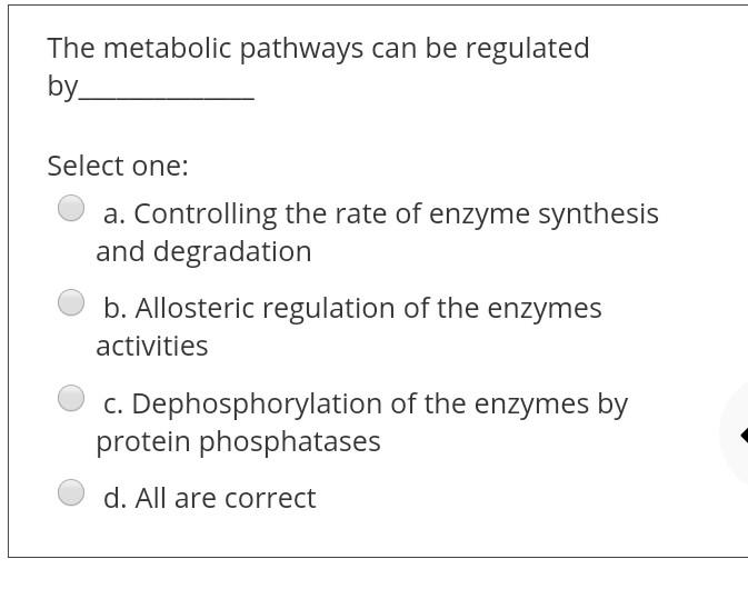 The Metabolic Pathways Can Be Regulated By Select One A Controlling The Rate Of Enzyme Synthesis And Degradation B Al 1