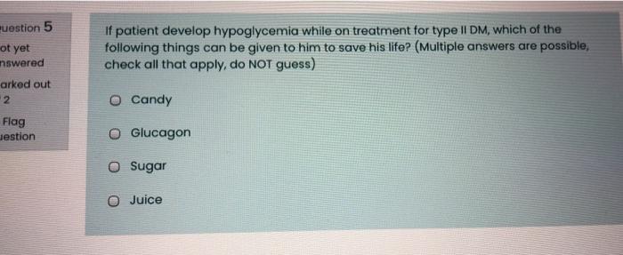Uestion 5 Ot Yet Nswered Arked Out 2 If Patient Develop Hypoglycemia While On Treatment For Type Ii Dm Which Of The Fol 1