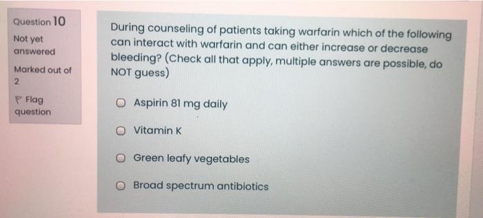 Question 10 Not Yet Answered Marked Out Of 2 P Flag Question During Counseling Of Patients Taking Warfarin Which Of The 1