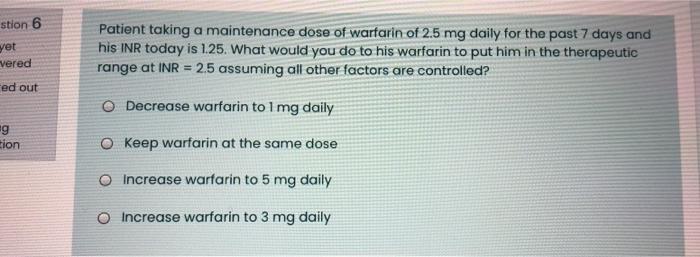 Stion 6 Yet Patient Taking A Maintenance Dose Of Warfarin Of 2 5 Mg Daily For The Past 7 Days And His Inr Today Is 1 25 1