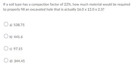 If A Soil Type Has A Compaction Factor Of 22 How Much Material Would Be Required To Properly Fill An Excavated Hole Th 1