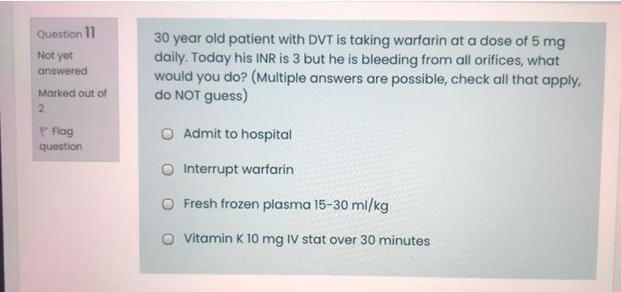 Question 11 Not Yet 30 Year Old Patient With Dvt Is Taking Warfarin At A Dose Of 5 Mg Daily Today His Inr Is 3 But He I 1