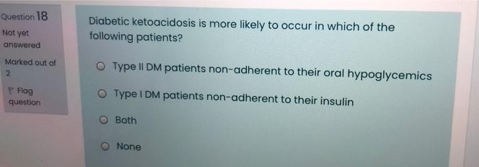 Question 18 Not Yet Diabetic Ketoacidosis Is More Likely To Occur In Which Of The Following Patients Answered Marked Ou 1