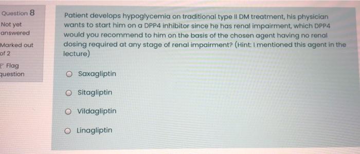Question 8 Not Yet Answered Marked Out Patient Develops Hypoglycemia On Traditional Type Ii Dm Treatment His Physician 1