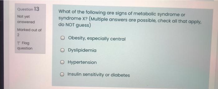 Question 13 Not Yet Answered Marked Out Of 2 What Of The Following Are Signs Of Metabolic Syndrome Or Syndrome X Multi 1