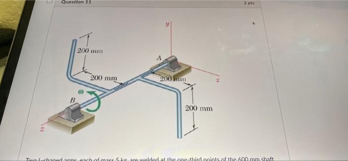 Question 11 200 Mm 2 Pts 200 Mm 200 Mm 200 Mm Two L Shaped Arms Each Of Mass 5 Kg Are Welded At The One Third Points Of 1