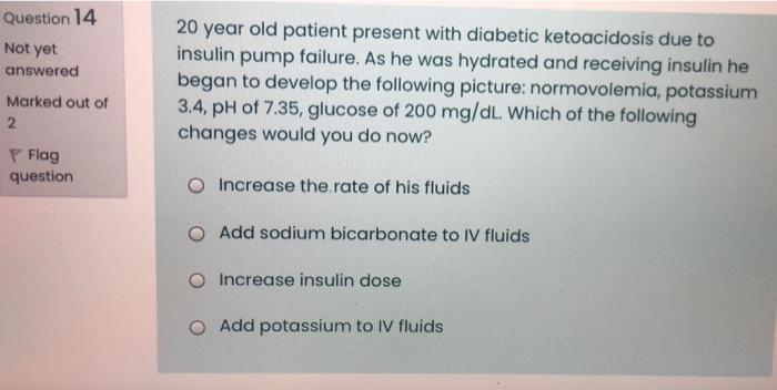 Question 14 Not Yet Answered Marked Out Of 2 20 Year Old Patient Present With Diabetic Ketoacidosis Due To Insulin Pump 1