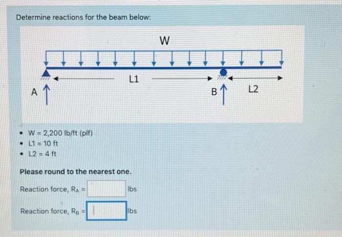 Determine Reactions For The Beam Below L1 A W 2 200 Lb Ft Plf L1 10 Ft L2 4 Ft Please Round To The Neare 1