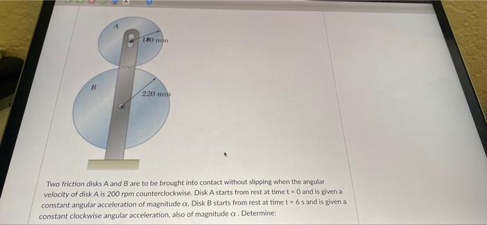 180 Min 220 Mm Two Friction Disks A And B Are To Be Brought Into Contact Without Slipping When The Angular Velocity Of D 1
