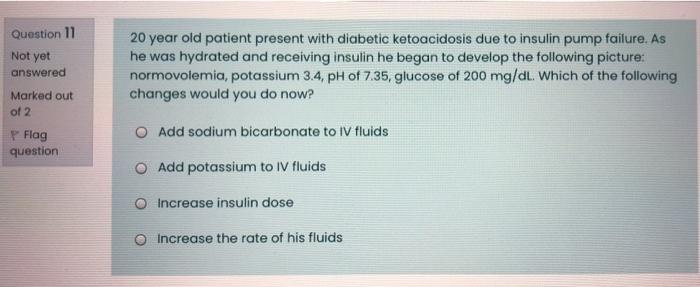 Question 11 Not Yet Answered Marked Out Of 2 P Flag Question 20 Year Old Patient Present With Diabetic Ketoacidosis Due 1
