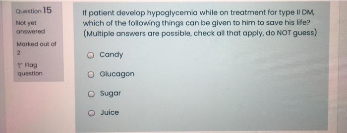 Question 15 Not Yet If Patient Develop Hypoglycemia While On Treatment For Type Ii Dm Which Of The Following Things Can 1