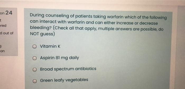 On 24 T Ered During Counseling Of Patients Taking Warfarin Which Of The Following Can Interact With Warfarin And Can Eit 1