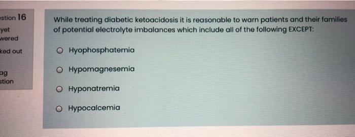 Estion 16 Yet Wered Ked Out While Treating Diabetic Ketoacidosis It Is Reasonable To Warn Patients And Their Families Of 1
