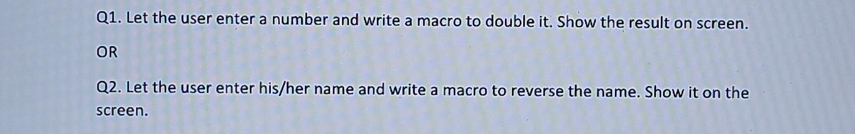 Q1 Let The User Enter A Number And Write A Macro To Double It Show The Result On Screen Or Q2 Let The User Enter His 1