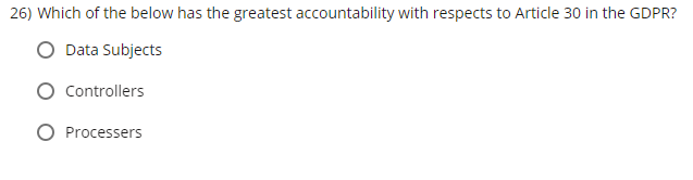 26 Which Of The Below Has The Greatest Accountability With Respects To Article 30 In The Gdpr Data Subjects Controller 1