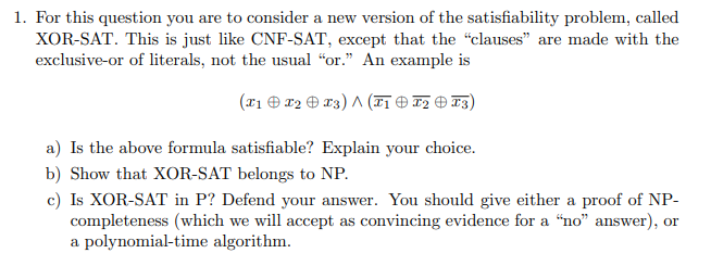 For This Question You Are To Consider A New Version Of The Satisfiability Problem Called Xor Sat This Is Just Like Cnf 1