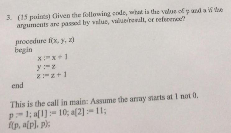 3 15 Points Given The Following Code What Is The Value Of P And A If The Arguments Are Passed By Value Value Result 1