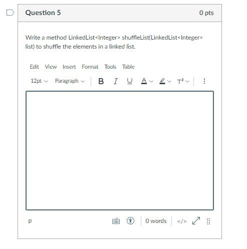 Question 5 0 Pts Write A Method Linkedlist Integer Shufflelist Linkedlist Integer List To Shuffle The Elements In A L 1