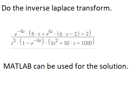 Do The Inverse Laplace Transform E 65 6 5 E6s 6 S 2 2 5 1 E 6 85 50 S 1000 Matlab Can Be Used For 1